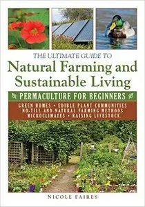 The Ultimate Guide to Natural Farming and Sustainable Living: Permaculture for Beginners (repost)