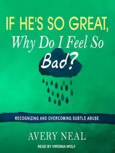 If He's So Great, Why Do I Feel So Bad?: Recognizing and Overcoming Subtle Abuse [Audiobook]