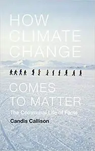 How Climate Change Comes to Matter: The Communal Life of Facts