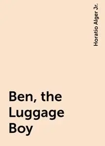 «Ben, the Luggage Boy» by Horatio Alger Jr.