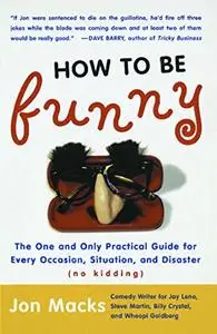 How to Be Funny: The One and Only Practical Guide for Every Occasion, Situation, and Disaster