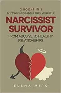 Narcissist Survivor, From Abusive to Healthy Relationships, 2 Books in 1: My Toxic Husband and FREE YOURSELF