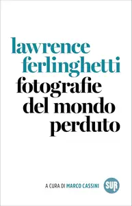 Lawrence Ferlinghetti - Fotografie del mondo perduto