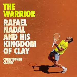 The Warrior: Rafael Nadal and His Kingdom of Clay [Audiobook]