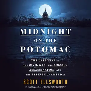 Midnight on the Potomac: The Last Year of the Civil War, the Lincoln Assassination, and the Rebirth of America [Audiobook]