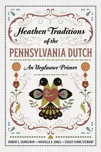 Heathen Traditions of the Pennsylvania Dutch: An Urglaawe Primer