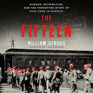 The Fifteen: Murder, Retribution, and the Forgotten Story of Nazi POWs in America [Audiobook]