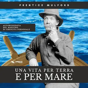 «Una vita per terra e per mare? Autobiografia del maestro di crescita personale» by Prentice Mulford