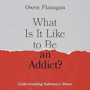 What Is It Like to Be an Addict?: Understanding Substance Abuse [Audiobook]
