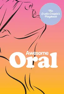 Awesome Oral: Over 50 Techniques to Tease and Please (The Erotic Couple's Playbook)