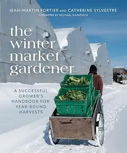 The Winter Market Gardener: A Successful Grower's Handbook for Year-Round Harvests