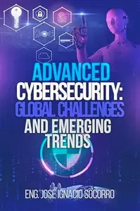 Advanced Cybersecurity: Global challenges and emerging trends