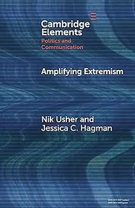Amplifying Extremism: Small Town Politicians, Media Storms, and American Journalism