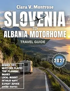 Slovenia To Albania Motorhome Travel Guide 2027: Vanlife Odyssey: Unforgettable Roads, Hidden Gems & Wild Campsites