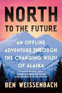 North to the Future: An Offline Adventure through the Changing Wilds of Alaska