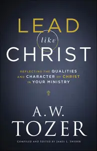 Lead like Christ: Reflecting the Qualities and Character of Christ in Your Ministry
