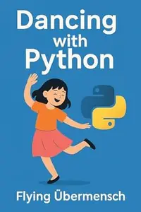 Dancing with Python: Learn to Code Through Movement, Rhythm, and Fun
