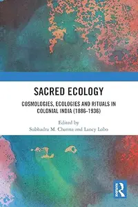 Sacred Ecology: Cosmologies, Ecologies and Rituals in Colonial India (1886-1936)