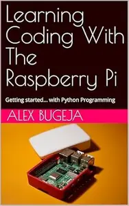 Learning Coding With The Raspberry Pi: Getting started... with Python Programming