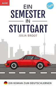 Ein Semester in Stuttgart - Ein Roman zum Deutschlernen: Deutsch lernen mit Geschichten über das Leben in Deutschland
