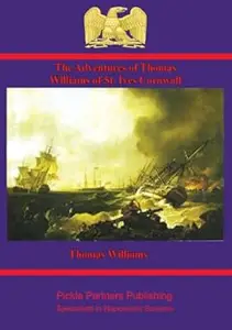 The Adventures Of Thomas Williams: Of St. Ives, Cornwall, Who Was A Prisoner Of War In France, From March, 1804, To May, 1814