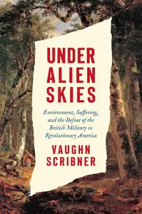 Under Alien Skies: Environment, Suffering, and the Defeat of the British Military in Revolutionary America