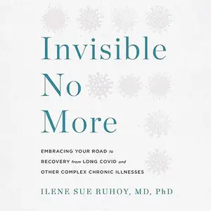 Invisible No More: Embracing Your Road to Recovery from Long Covid and Other Complex Chronic Illnesses [Audiobook]