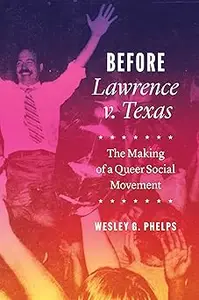 Before Lawrence v. Texas: The Making of a Queer Social Movement