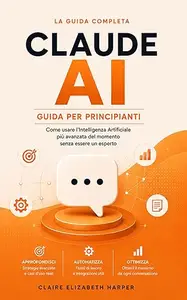 Claude AI — Guida per Principianti: Come usare l'AI più avanzata del momento senza essere un esperto