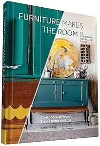 Furniture Makes the Room: Create Special Pieces to Style a Home You Love