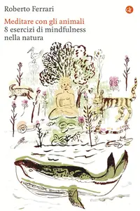 Roberto Ferrari - Meditare con gli animali. 8 esercizi di mindfulness nella natura