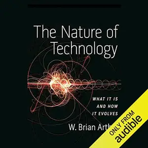 The Nature of Technology: What It Is and How It Evolves [Audiobook] (Repost)