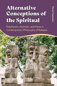 Alternative Conceptions of the Spiritual: Polytheism, Animism, and More in Contemporary Philosophy of Religion