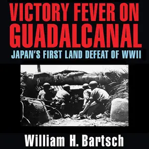 Victory Fever on Guadalcanal: Japan's First Land Defeat of World War II