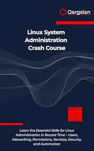 Linux System Administration Crash Course: Learn the Essential Skills for Linux Administration in Record Time