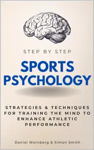 Sports Psychology Step by Step: Strategies & Techniques for Training the Mind to Enhance Athletic Performance