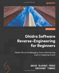 Ghidra Software Reverse-Engineering for Beginners: Master the art of debugging