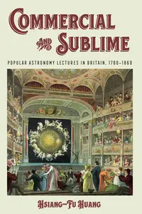 Commercial and Sublime: Popular Astronomy Lectures in Britain, 1780–1860 (Science & Culture in the Nineteenth Century)