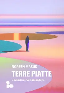 Noreen Masud - Terre piatte. Dove non serve nascondersi