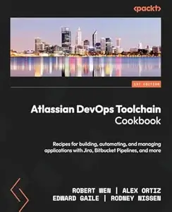 Atlassian DevOps Toolchain Cookbook: Recipes for building, automating, and managing applications with Jira, Bitbucket