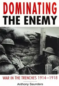 Dominating the Enemy: War in the Trenches 1914-1918 (Repost)