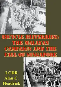 Bicycle Blitzkrieg: The Malayan Campaign and the Fall of Singapore