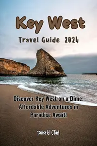 Key West Travel Guide 2024: Discover Key West on dime: Affordable Adventures in Paradise Awaits!