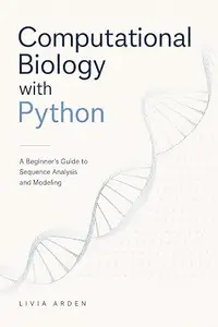 Computational Biology with Python: A Beginner's Guide to Sequence Analysis and Modeling