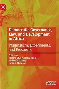 Democratic Governance, Law, and Development in Africa: Pragmatism, Experiments, and Prospects