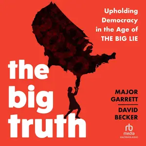 The Big Truth: Upholding Democracy in the Age of “The Big Lie”