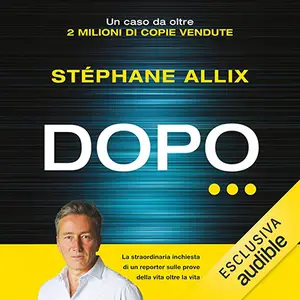 «Dopo…: La straordinaria inchiesta di un reporter sulle prove della vita oltre la vita» by Stéphane Allix