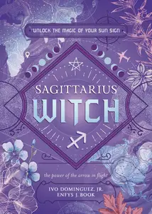 Sagittarius Witch: Unlock the Magic of Your Sun Sign (The Witch's Sun Sign Series, 9)