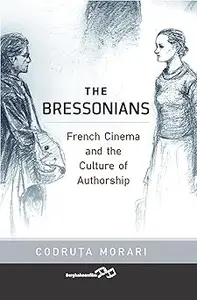 The Bressonians: French Cinema and the Culture of Authorship