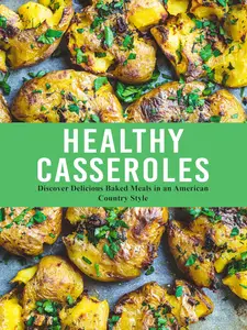 Healthy Casseroles: Discover Delicious Baked Meals in an American Country Style